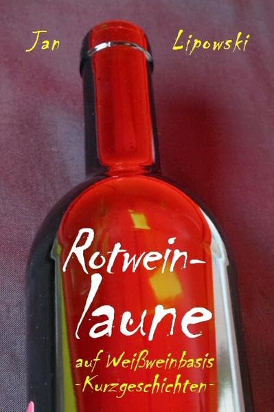 Rotweinlaune - auf Weißweinbasis. Geschichten für umwerfend gute Laune (Kurzgeschichten, Band 8) Essays & Short Stories