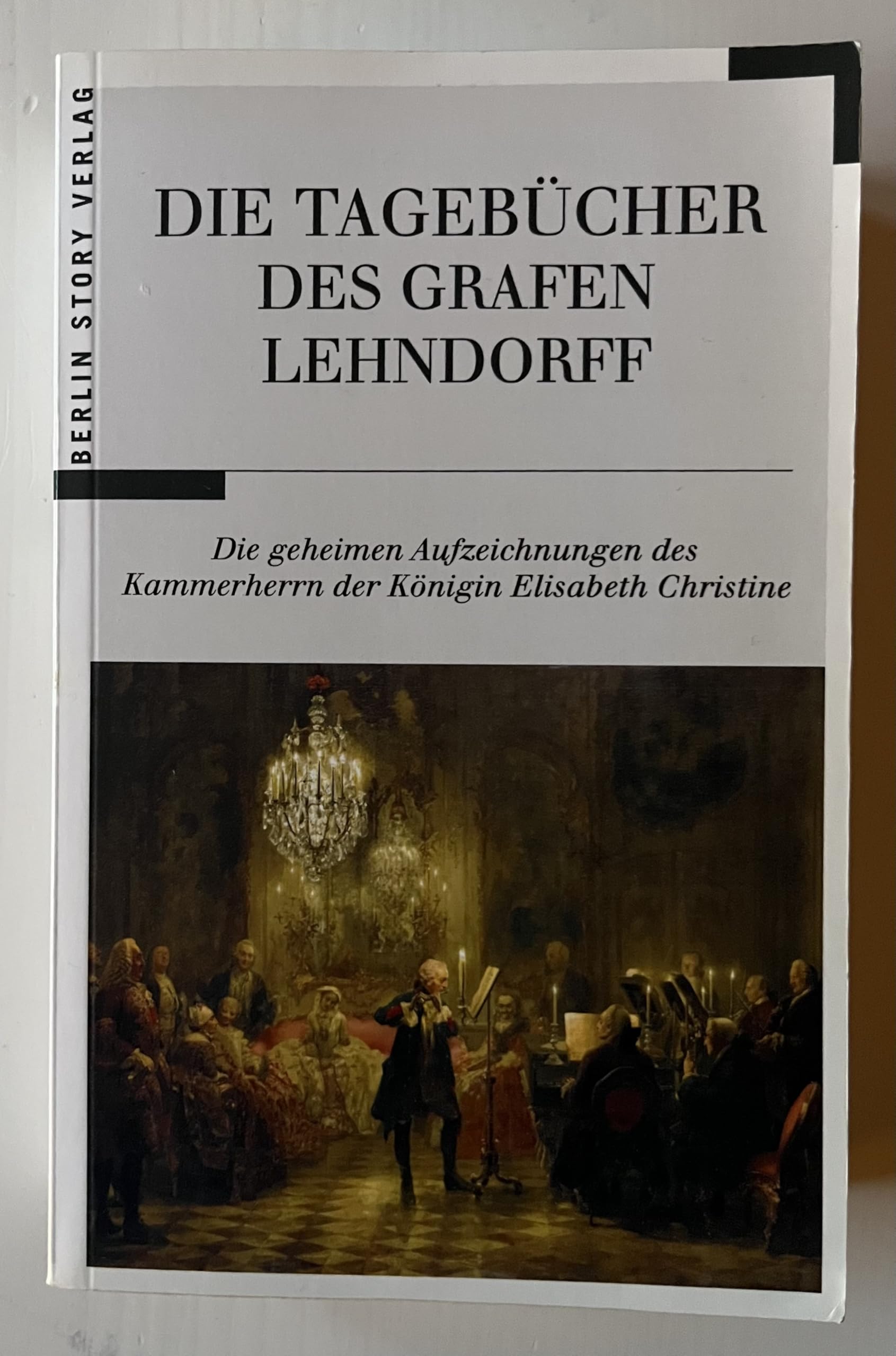 Die Tagebücher des Grafen Lehndorff: Die geheimen Aufzeichnungen des Kammerherrn der Königin Elisabeth Christine German history