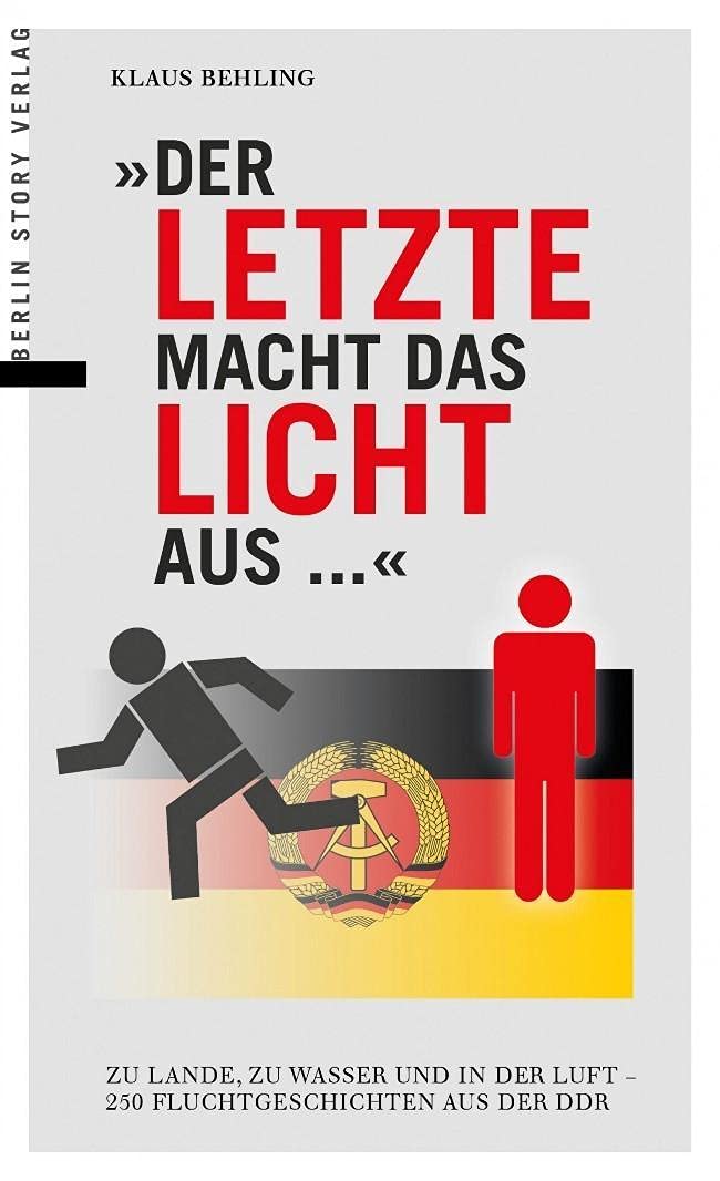 Der Letzte macht das Licht aus ...: Zu Lande, zu Wasser und in der Luft – 250 Fluchtgeschichten aus der DDR Politics & History