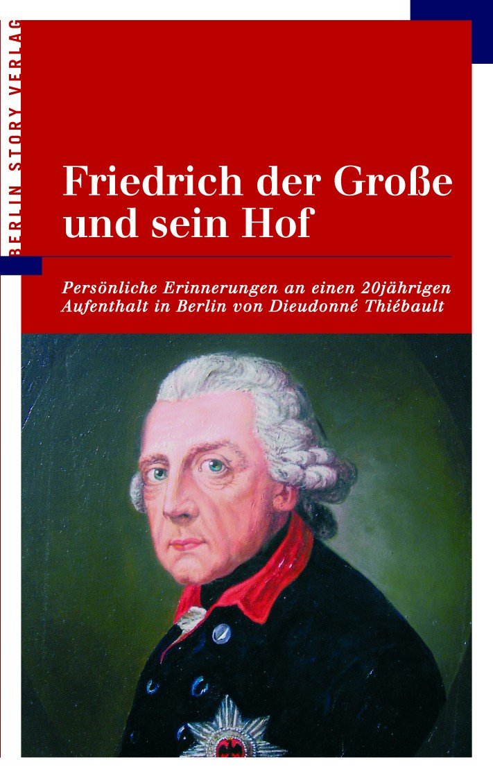 Friedrich der Grosse und sein Hof: Persönliche Erinnerungen an einen 20jährigen Aufenthalt in Berlin von Dieudonné Thiébault: Persönliche Erinnerungen ... Aufenthalt in Berlin. Hrsg. v. Wieland Giebel Politics & History
