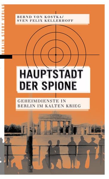 Hauptstadt der Spione: Geheimdienste in Berlin im Kalten Krieg Politics & History