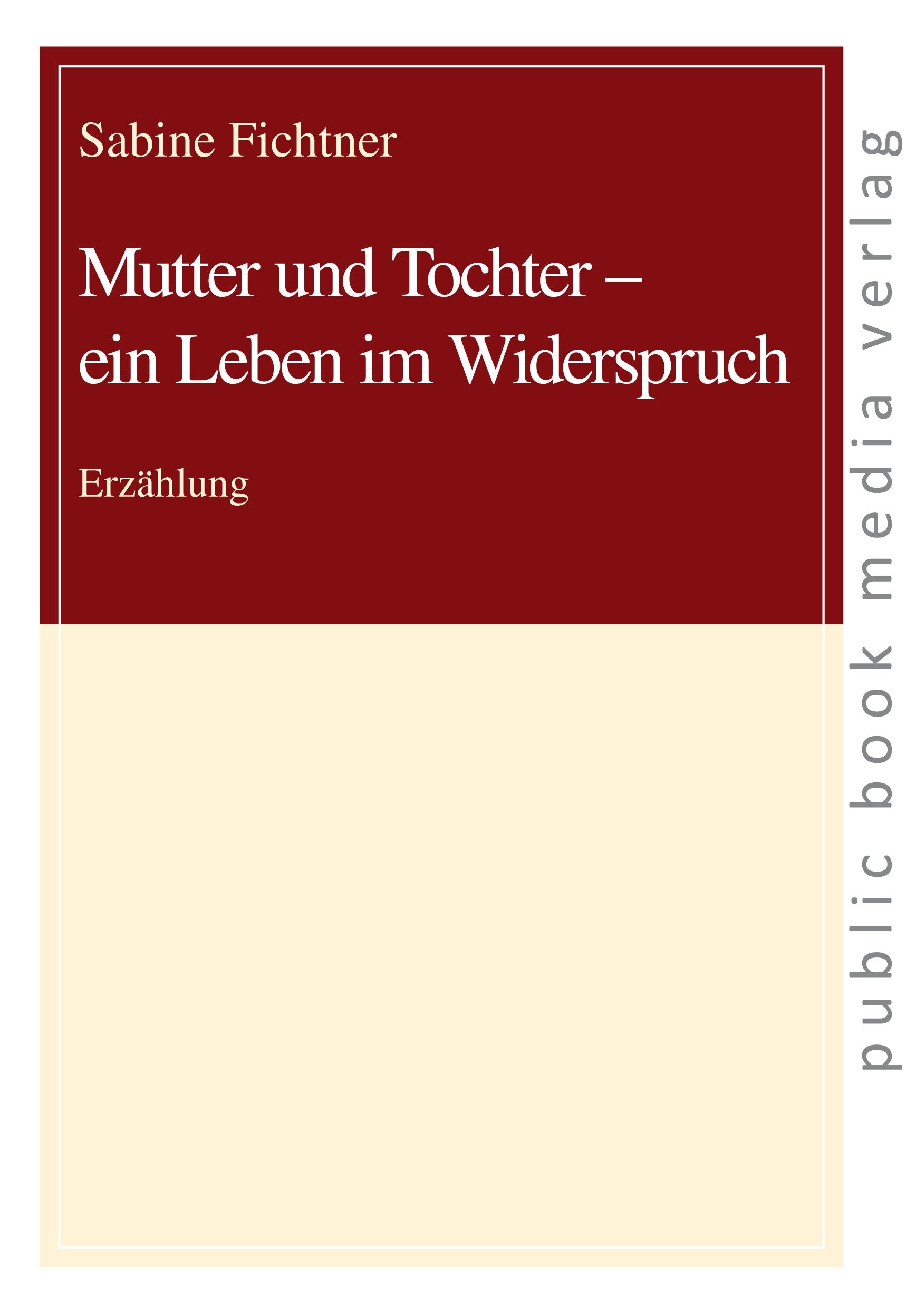 Mutter und Tochter - ein Leben im Widerspruch: Erzählung (public book media verlag) Books