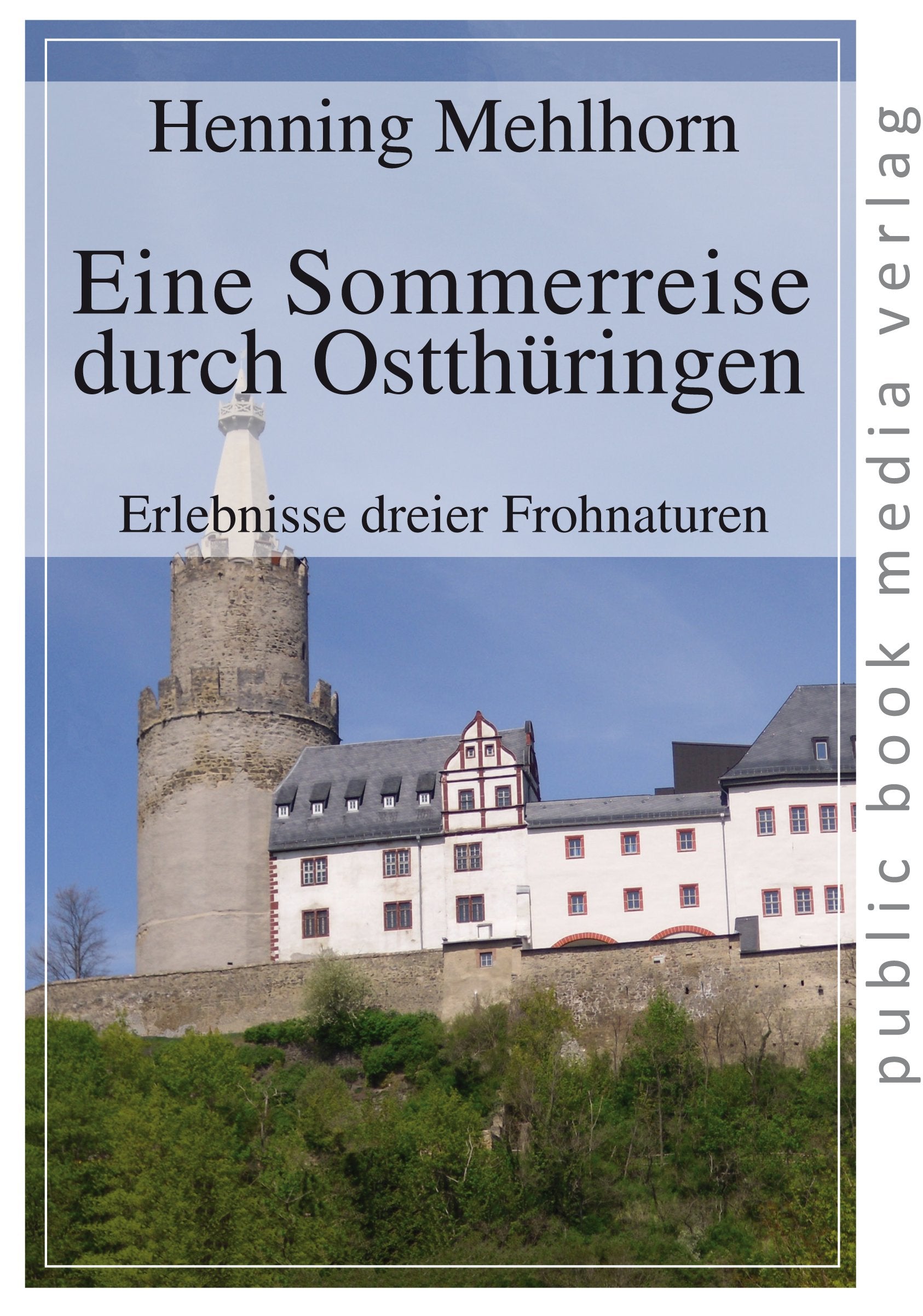 Eine Sommerreise durch Ostthüringen: Erlebnisse dreier Frohnaturen Contemporary literature