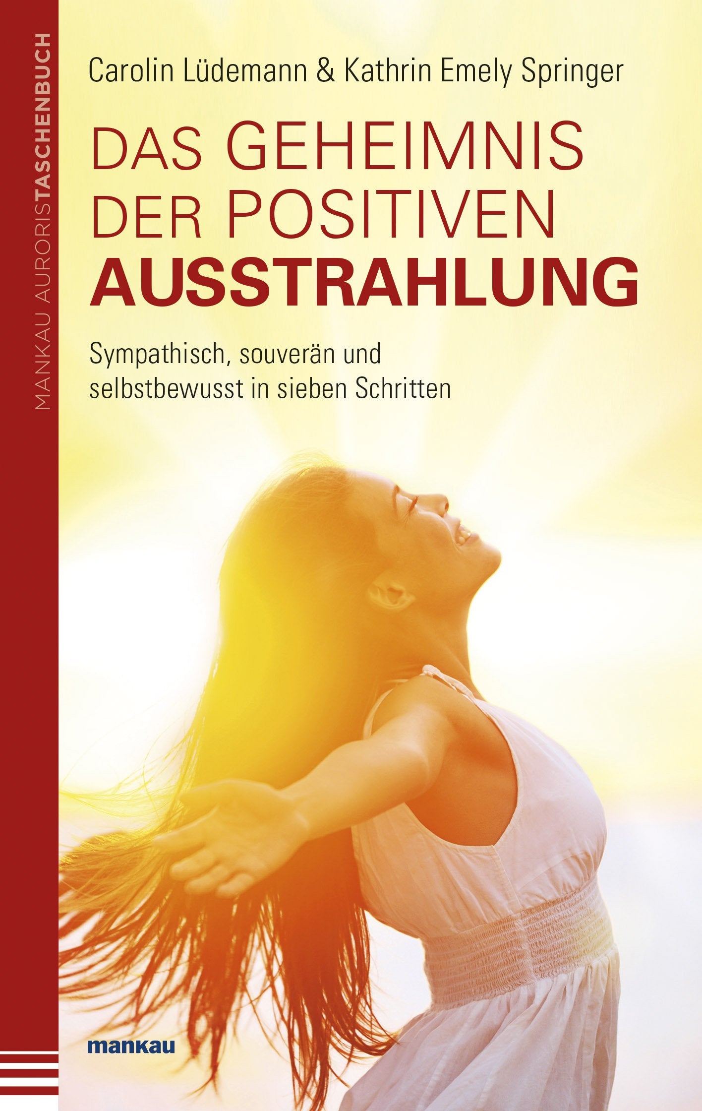 Das Geheimnis der positiven Ausstrahlung. Sympathisch, souverän und selbstbewusst in sieben Schritten Business, Finance & Career