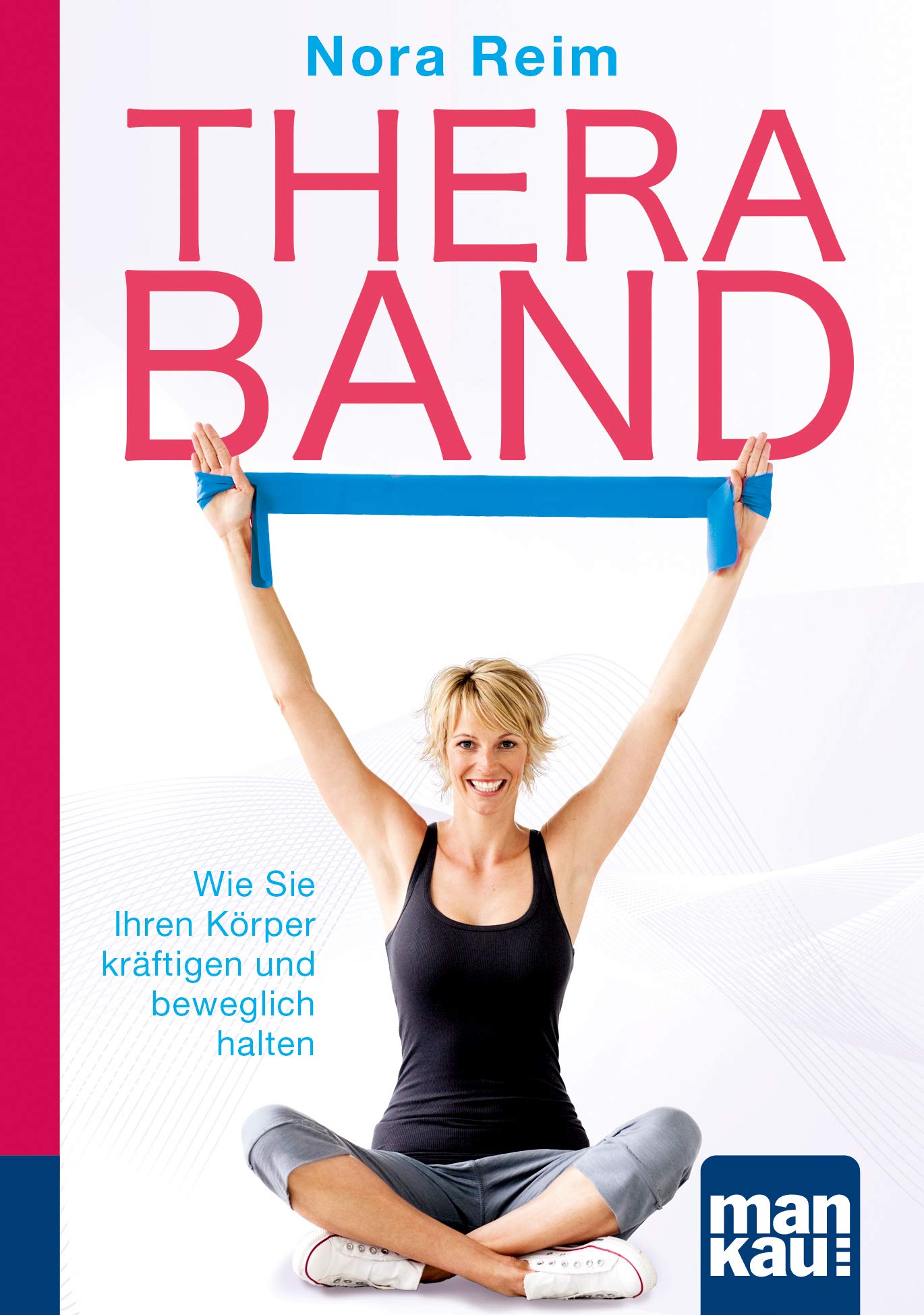 Thera-Band. Kompakt-Ratgeber: Wie Sie Ihren Körper kräftigen und beweglich halten Health, Nutrition & Fitness