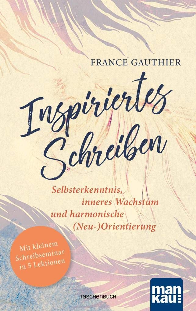 Inspiriertes Schreiben. Selbsterkenntnis, inneres Wachstum und harmonische (Neu-)Orientierung: Mit 5-Tage-Übungsprogramm Lifestyle