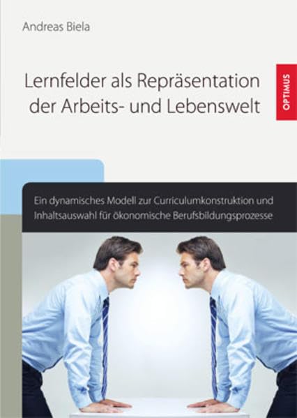 Lernfelder als Repräsentation der Arbeits- und Lebenswelt: Ein dynamisches Modell zur Curriculumkonstruktion und Inhaltsauswahl für ökonomische Berufsbildungsprozesse General education