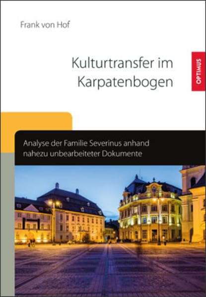 Kulturtransfer im Karpatenbogen: Analyse der Familie Severinus anhand nahezu unbearbeiteter Dokumente Books