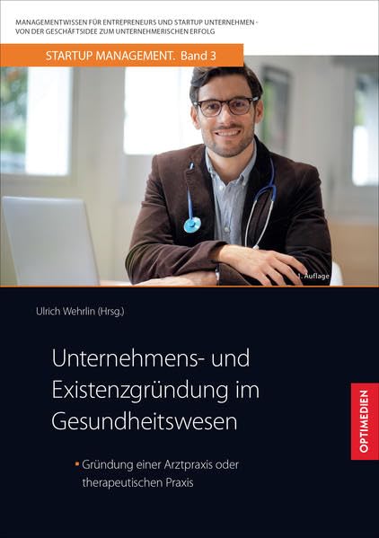 Unternehmens- und Existenzgründung im Gesundheitswesen: Gründung einer Arztpraxis oder therapeutischen Praxis (StartUp Management: Von der Geschäftsidee zum Unternehmerischen Erfolg) Law