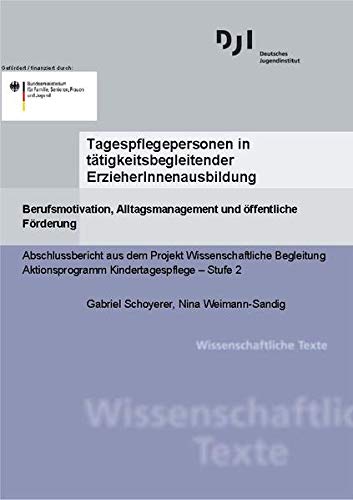 Tagespflegepersonen in tätigkeitsbegleitender ErzieherInnenausbildung: Berufsmotivation, Alltagsmanagement und öffentliche Förderung. Abschlussbericht ... – Stufe 2 (Wissenschaftliche Texte) Books