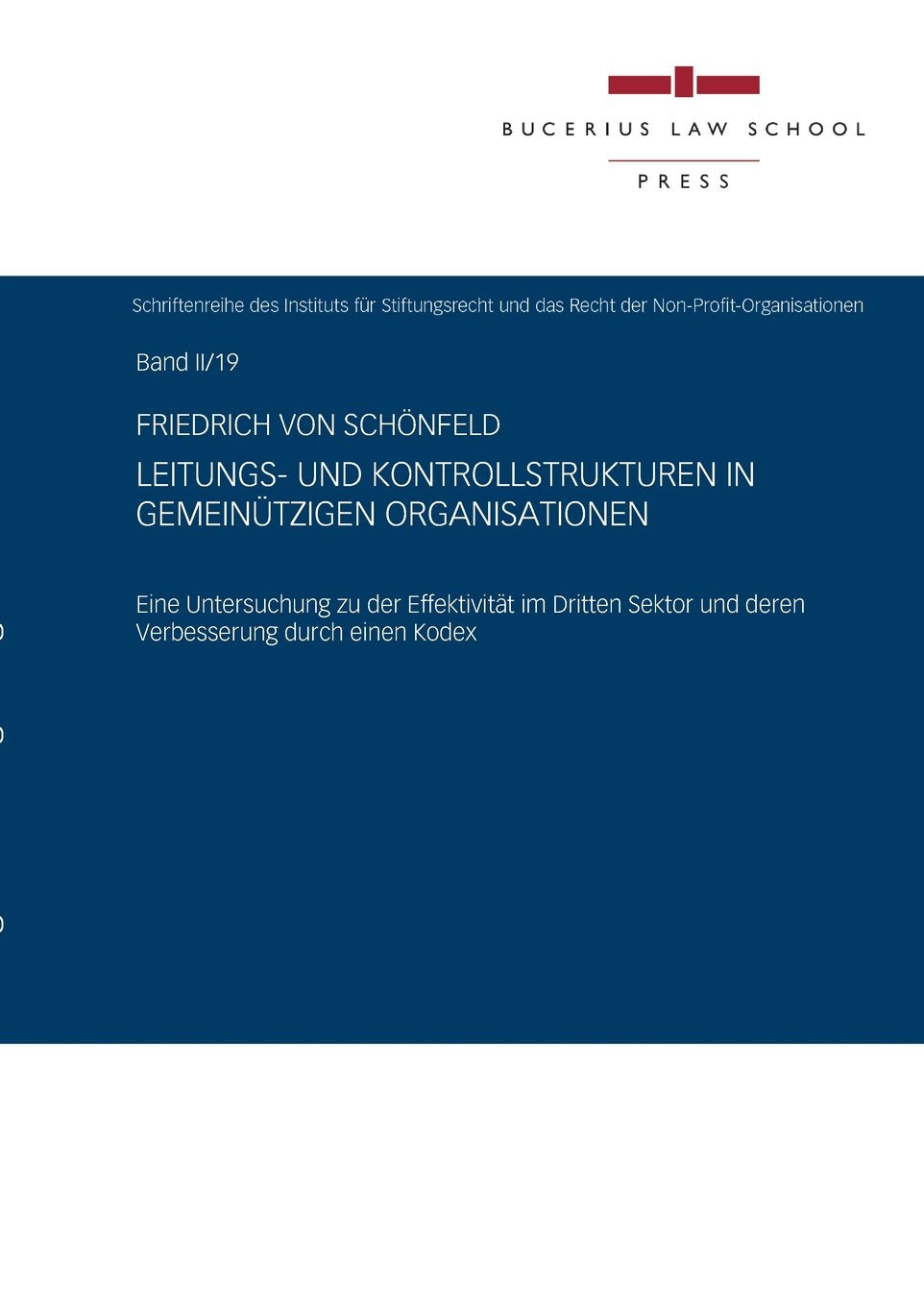 Leitungs- und Kontrollstrukturen in gemeinnützigen Organisationen: Eine Untersuchung zu der Effektivität im Dritten Sektor und deren Verbesserung ... des Instituts für Stiftungsrecht) Law