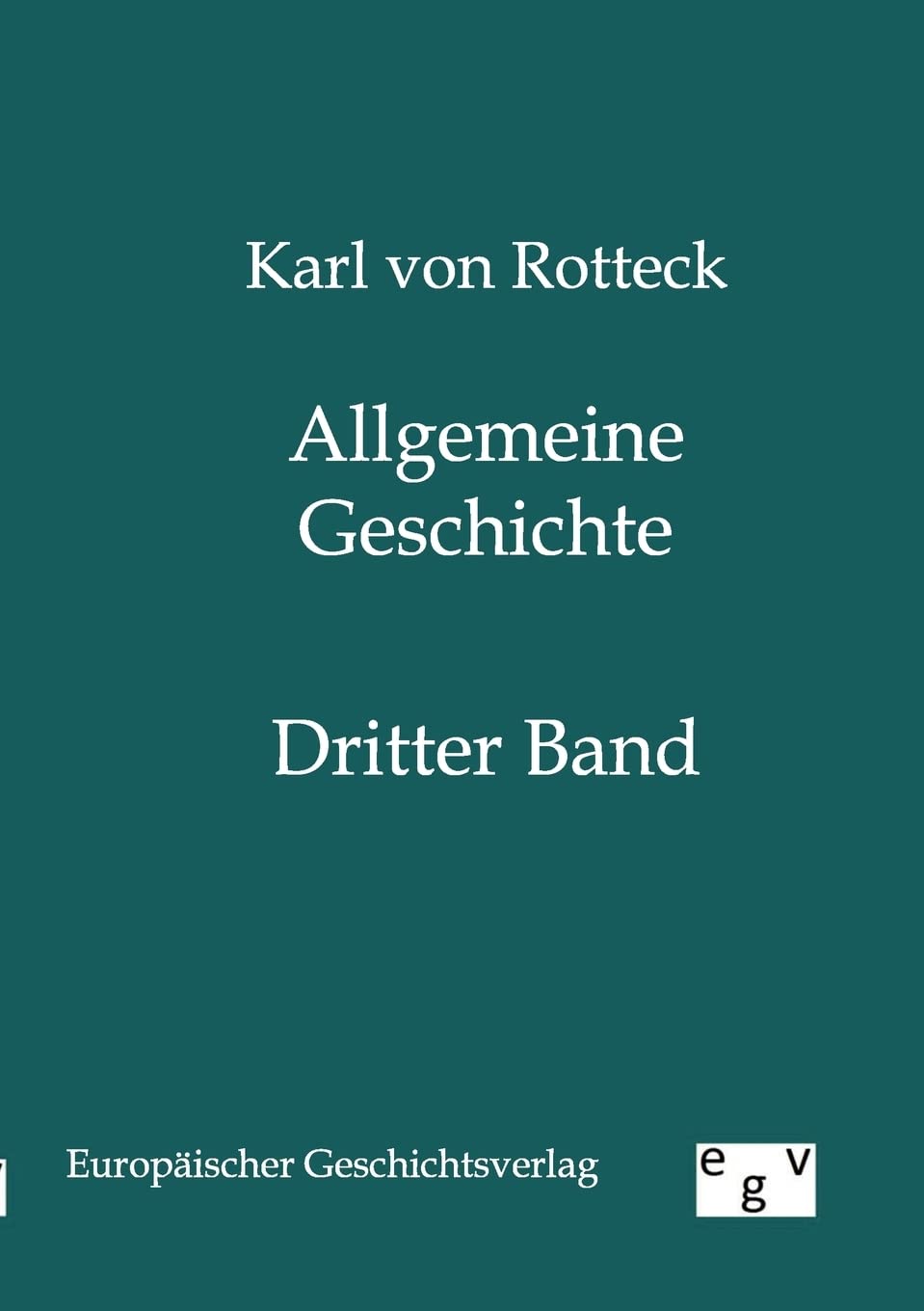 Allgemeine Geschichte: vom Anfang der historischen Kenntnis bis auf unsere Zeiten 3. Band: vom Anfang der historischen Kenntnis bis auf unsere Zeiten - Dritter Band Politics & History