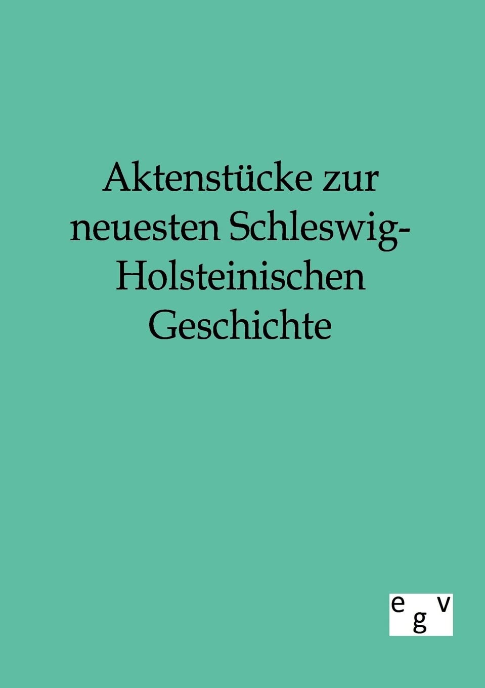 Aktenstücke zur neuesten Schleswig-Holsteinischen Geschichte German history
