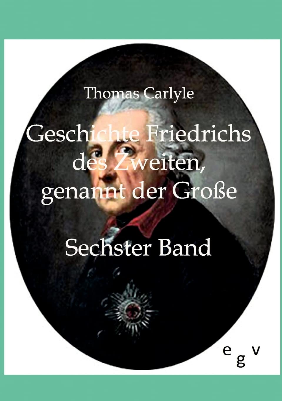 Geschichte Friedrichs des Zweiten genannt der Große: Sechster Band Social Sciences
