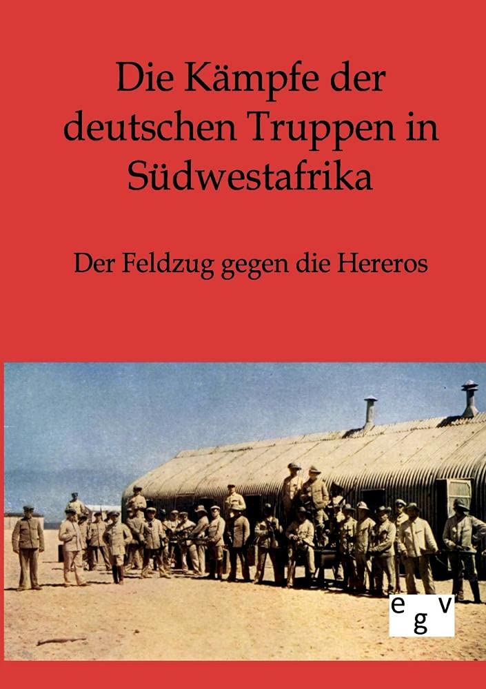 Die Kämpfe der deutschen Truppen in Südwestafrika: Der Feldzug gegen die Hereros Politics & History