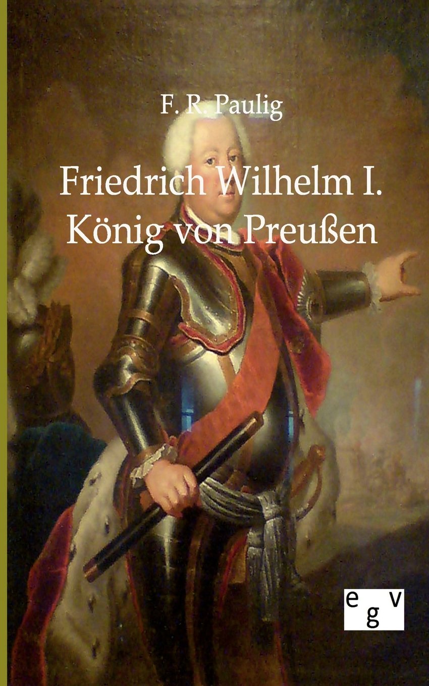 Friedrich Wilhelm I. König von Preußen Politics & Society
