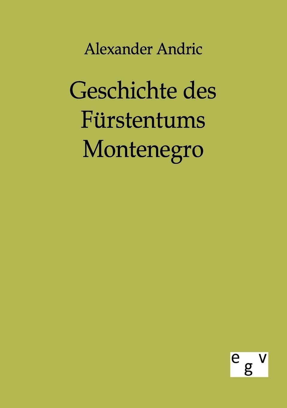 Geschichte des Fürstentums Montenegro: Von der ältesten Zeit bis zum Jahr 1852 Politics & History