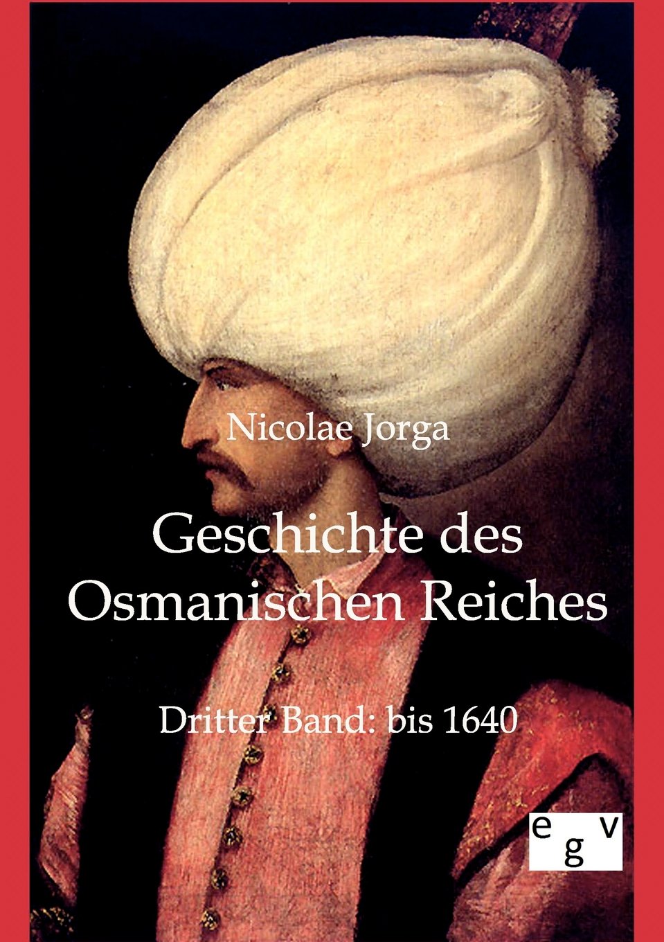 Geschichte des Osmanischen Reiches: Dritter Band: bis 1640 Politics & History
