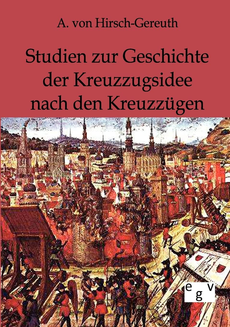 Studien zur Geschichte der Kreuzzugsidee nach den Kreuzzügen Politics & History