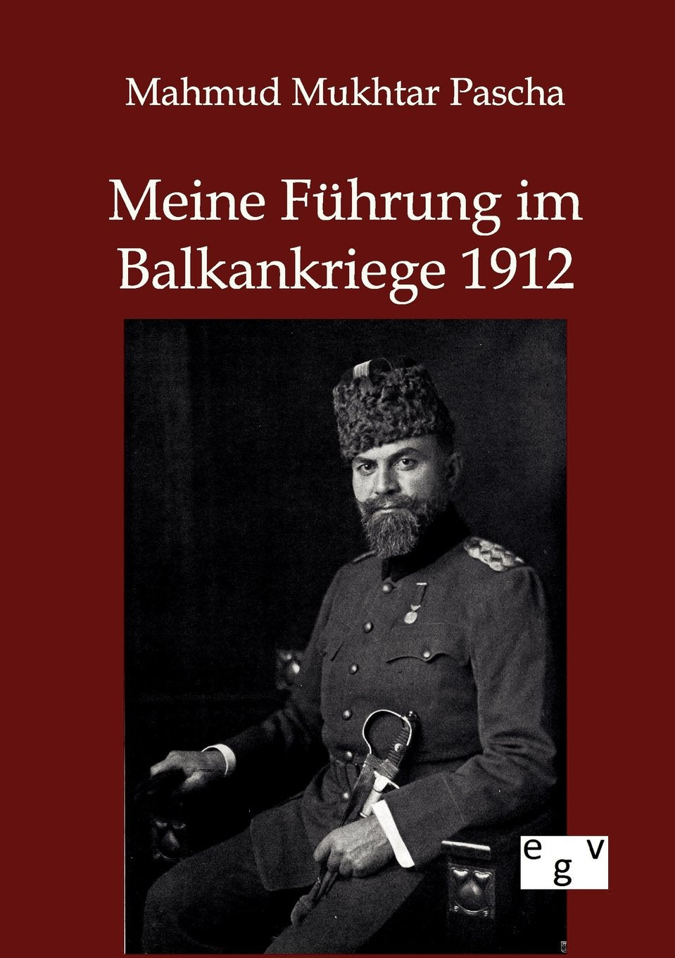 Meine Führung im Balkankriege 1912 Politics & History