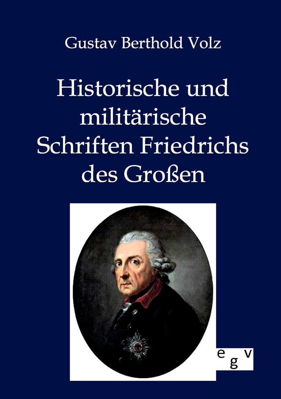 Historische und militärische Schriften Friedrichs des Großen German history