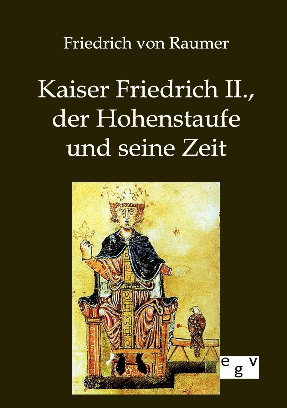 Kaiser Friedrich II., der Hohenstaufe und seine Zeit Politics & History