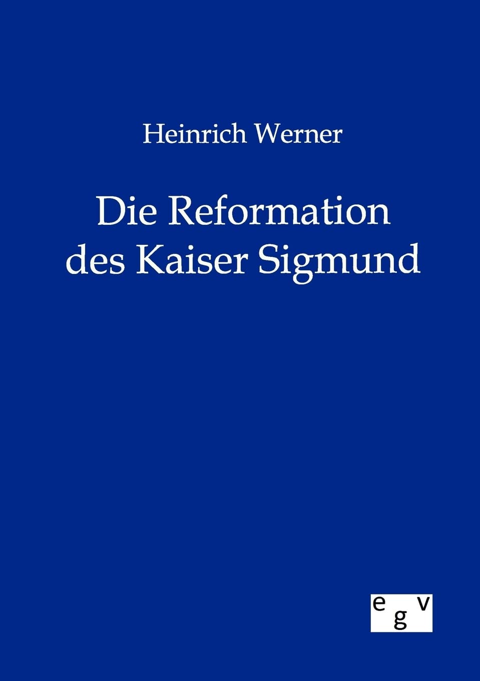 Heinrich Werner Die Reformation des Kaiser Sigmund Politics & History