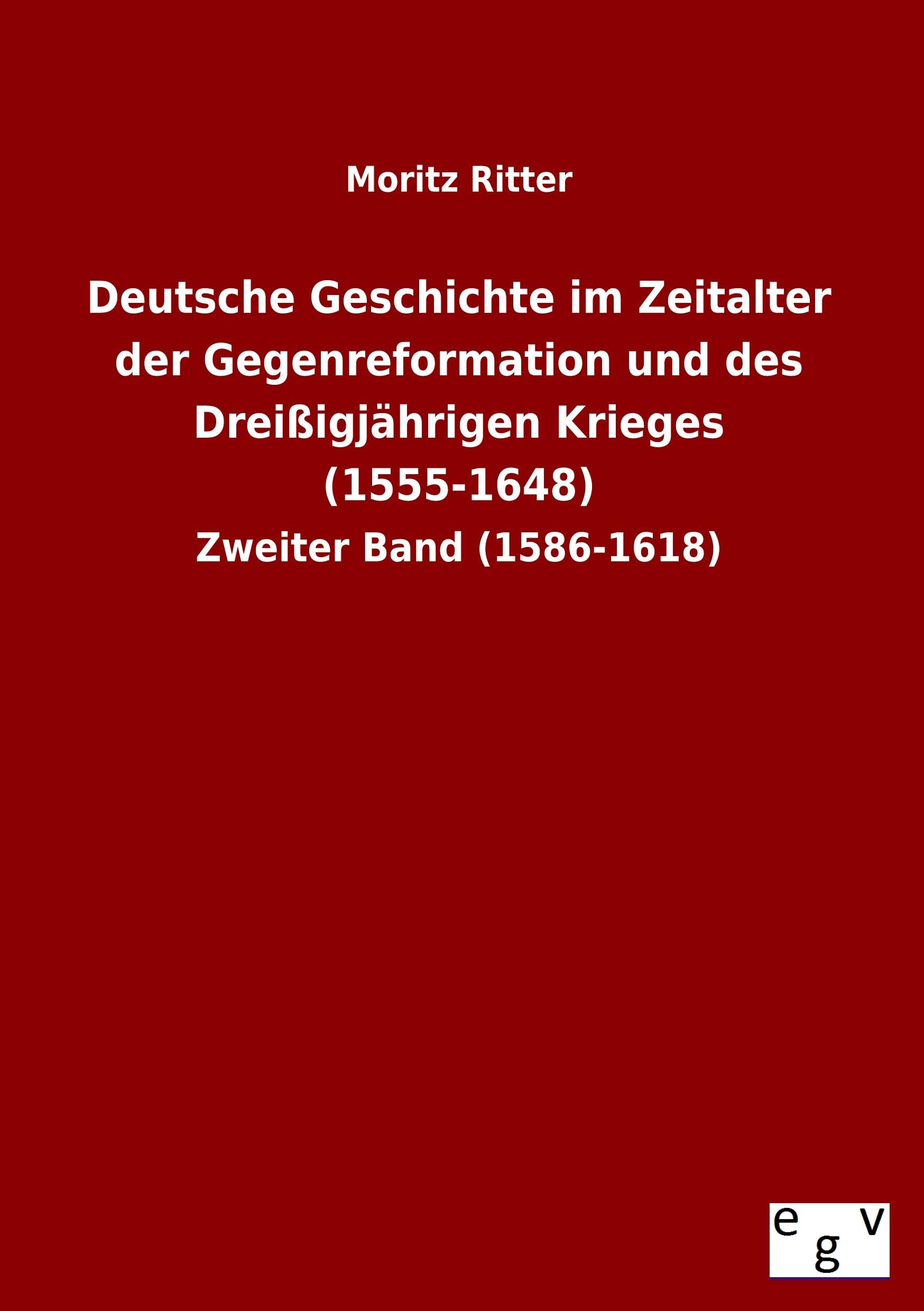 Deutsche Geschichte im Zeitalter der Gegenreformation und des Dreißigjährigen Krieges (1555-1648): Zweiter Band (1586-1618) Natural Sciences