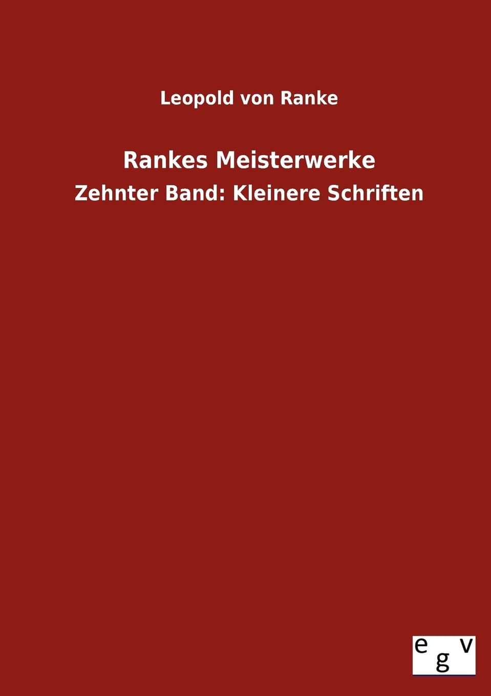 Rankes Meisterwerke: Zehnter Band: Kleinere Schriften Politics & History