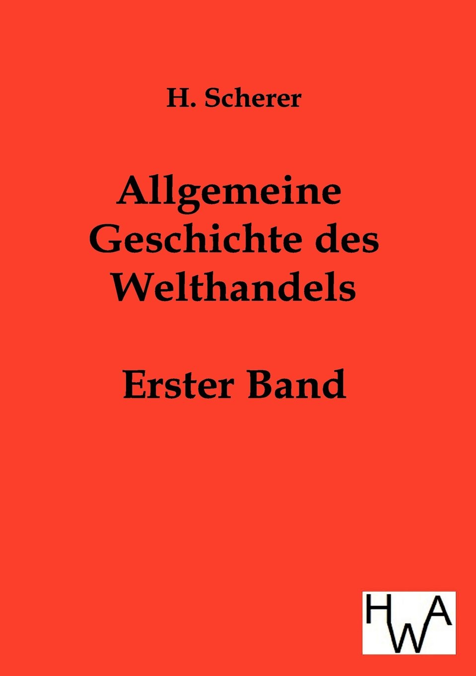 Allgemeine Geschichte des Welthandels: Erster Band Law