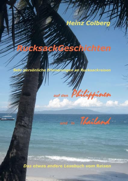 RucksackGeschichten: Sehr persönliche Erinnerungen an Rucksackreisen auf den Philippinen und in Thailand Leisure, Home & Garden
