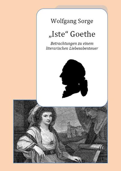 "Iste" Goethe: Betrachtungen zu einem literarischen Liebesabenteuer Essays & Short Stories