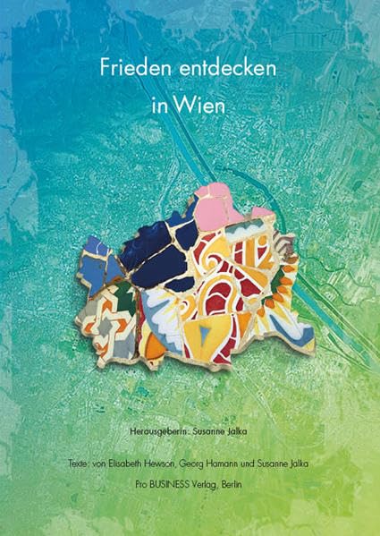 Frieden entdecken in Wien: Texte von Elisabeth Hewson, Georg Hamann und Susanne Jalka Politics & History