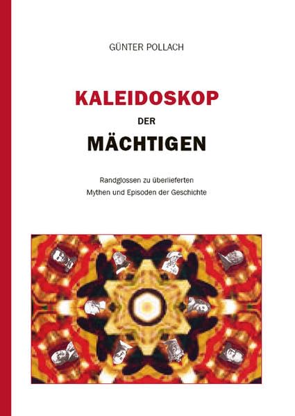 Kaleidoskop der Mächtigen: Randglossen zu überlieferten Mythen und Episoden der Geschichte Politics & History