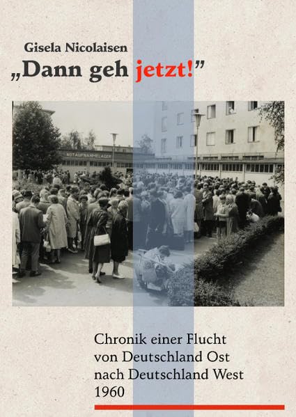 "Dann geh jetzt!": Chronik einer Flucht von Deutschland Ost nach Deutschland West 1960 Politics & Society