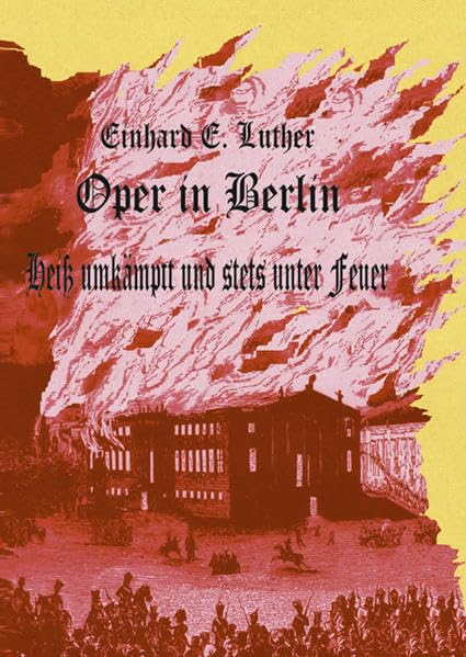 Oper in Berlin: Heiß umkämpft und stets unter Feuer Arts & Music