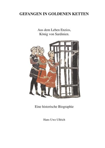 Gefangen in goldenen Ketten: Aus dem Leben Enzios, König von Sardinien. Politics & History