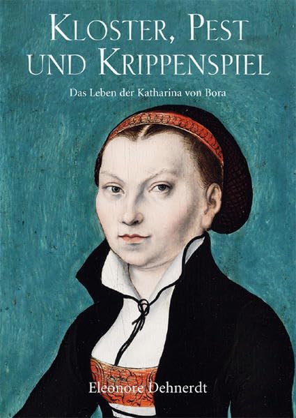 Kloster, Pest und Krippenspiel: Das Leben der Katharina von Bora Books