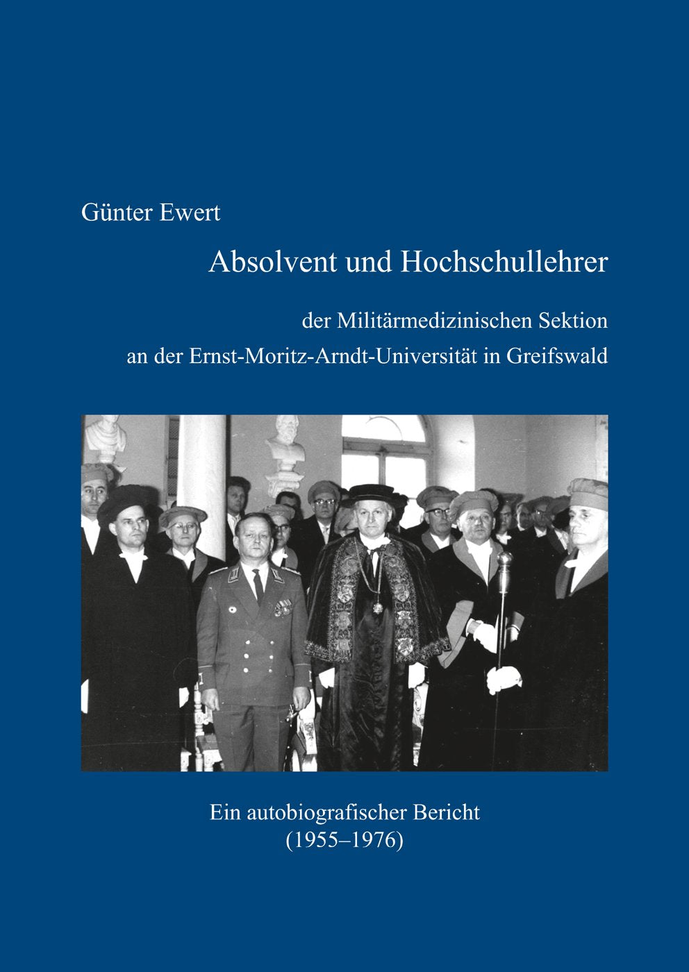 Absolvent und Hochschullehrer der Militärmedizinischen Sektion an der Ernst-Moritz-Arndt-Universität in Greifswald: Ein autobiografischer Bericht (1955-1976) Medicine