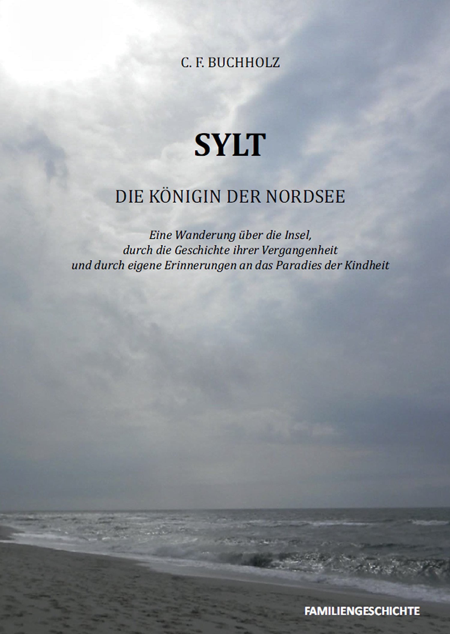 SYLT: Die Königin der Nordsee - Eine Wanderung über die Insel, durch die Geschichte ihrer Vergangenheit und durch eigene Erinnerungen an das Paradies der Kindheit Memories