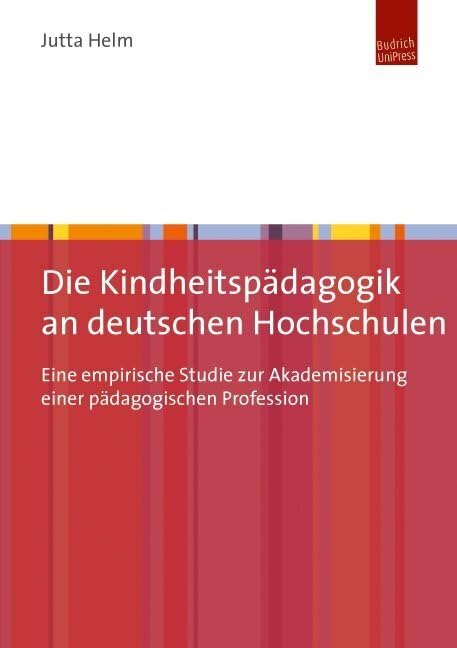 Die Kindheitspädagogik an deutschen Hochschulen: Eine empirische Studie zur Akademisierung einer pädagogischen Profession Books