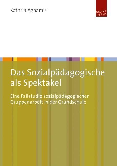 Das Sozialpädagogische als Spektakel: Eine Fallstudie sozialpädagogischer Gruppenarbeit in der Grundschule Social Sciences