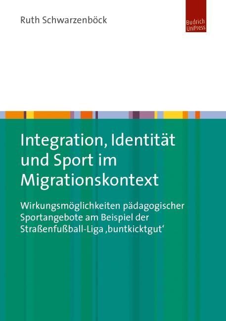 Integration, Identität und Sport im Migrationskontext: Wirkungsmöglichkeiten pädagogischer Sportangebote am Beispiel der Straßenfußball-Liga 'buntkicktgut' Books