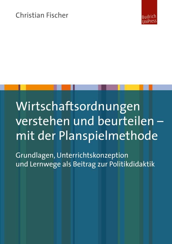Wirtschaftsordnungen verstehen und beurteilen - mit der Planspielmethode: Grundlagen, Unterrichtskonzeption und Lernwege als Beitrag zur Politikdidaktik Business, Finance & Career