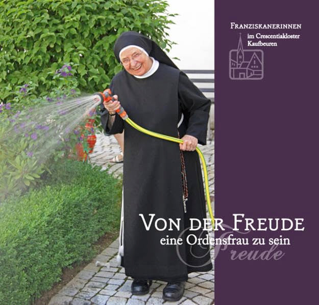 Von der Freude eine Ordensfrau zu sein: Franziskanerinnen im Crescentiakloster Kaufbeuren Religion & Esotericism