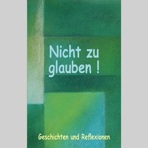 Nicht zu glauben!: Gesschichten und Reflexionen Religion & Esotericism