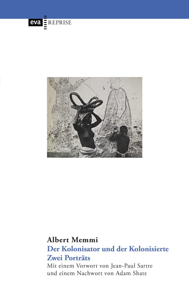 Der Kolonisator und der Kolonisierte. Zwei Porträts: Neuedition mit einem Nachwort von Adam Shatz über Albert Memmi und einem Vorwort von Jean-Paul ... Vorwort von Adam Shatz über Albert Memmi Books