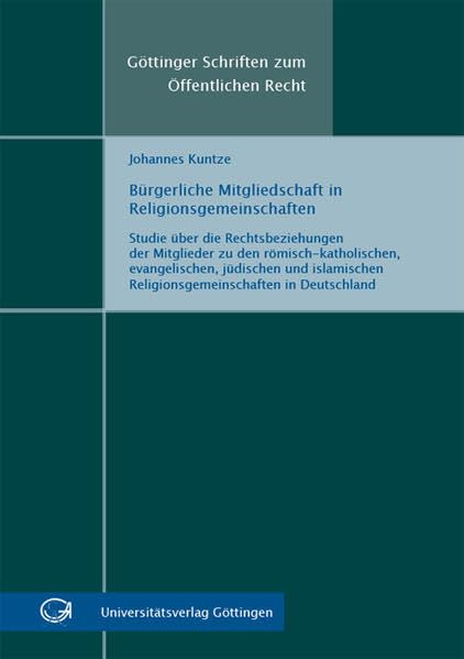 Bürgerliche Mitgliedschaft in Religionsgemeinschaften: Studie über die Rechtsbeziehungen der Mitglieder zu den römisch-katholischen, evangelischen, ... (Göttinger Schriften zum Öffentlichen Recht) Law