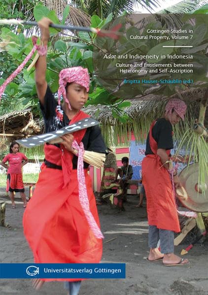 Adat and Indigeneity in Indonesia: Culture and Entitlements between Heteronomy and Self-Ascription (Göttingen Studies in Cultural Property - Göttinger Studien zu Cultural Property) Law