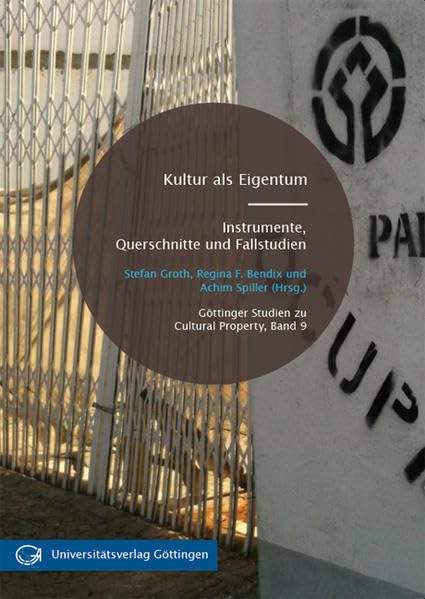 Kultur als Eigentum: Instrumente, Querschnitte und Fallstudien (Göttingen Studies in Cultural Property - Göttinger Studien zu Cultural Property) Law